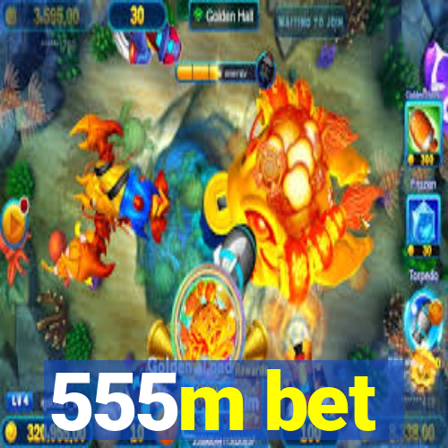 555m bet